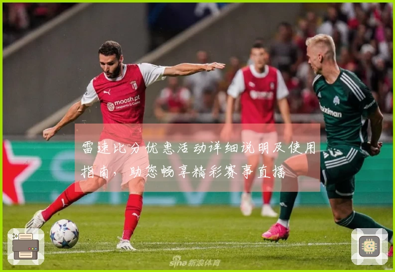 雷速比分优惠活动详细说明及使用指南，助您畅享精彩赛事直播