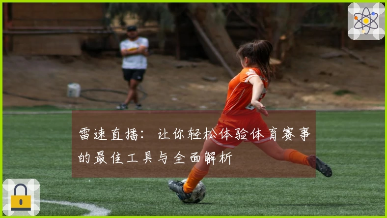 雷速直播：让你轻松体验体育赛事的最佳工具与全面解析