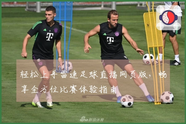 轻松上手雷速足球直播网页版，畅享全方位比赛体验指南