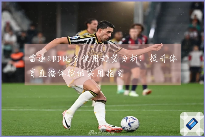 雷速app比分使用趋势分析：提升体育直播体验的实用指南