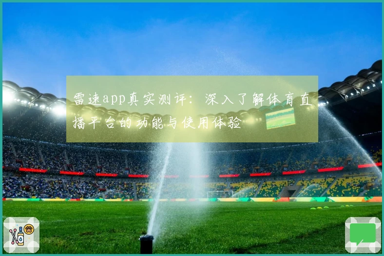 雷速app真实测评：深入了解体育直播平台的功能与使用体验