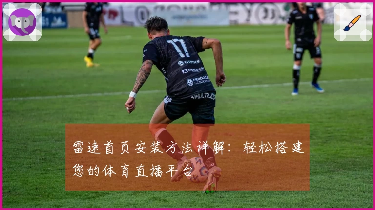 雷速首页安装方法详解：轻松搭建您的体育直播平台